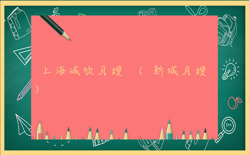 上海诚欣月嫂 (新城月嫂)